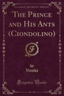 The Prince And His Ants (ciondolino) (classic Reprint) di Vamba Vamba edito da Forgotten Books
