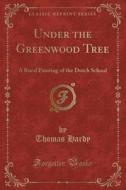 Under The Greenwood Tree di Thomas Hardy edito da Forgotten Books