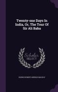 Twenty-one Days In India, Or, The Tour Of Sir Ali Baba di George Robert Aberigh-MacKay edito da Palala Press