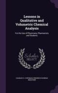 Lessons In Qualitative And Volumetric Chemical Analysis di Charles O Curtman, Friedrich Konrad Beilstein edito da Palala Press