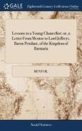 Lessons To A Young Chancellor; Or, A Letter From Mentor To Lord Jeffreys, Baron Petulant, Of The Kingdom Of Barataria di Mentor edito da Gale Ecco, Print Editions