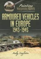 Painting Wargaming Models: Armoured Vehicles In Europe, 1943-1945 di Andy Singleton edito da Pen & Sword Books Ltd