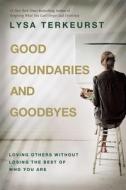 Good Boundaries and Goodbyes: Loving Others Without Losing the Best of Who You Are di Lysa Terkeurst edito da THOMAS NELSON PUB