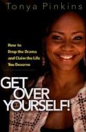 Get Over Yourself!: How to Drop the Drama and Claim the Life You Deserve di Tonya Pinkins edito da HACHETTE BOOKS