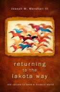 Returning to the Lakota Way: Old Values to Save a Modern World di Joseph M. Marshall edito da HAY HOUSE
