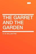 The Garret and the Garden di R. M. Ballantyne edito da HardPress Publishing