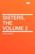 Sisters, the Volume 2 di Georg Ebers edito da HardPress Publishing