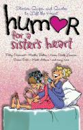 Humor for a Sister's Heart: Stories, Quips, and Quotes to Lift the Heart di Patsy Clairmont, Martha Bolton, Karen Scalf Linamen edito da HOWARD PUB CO INC