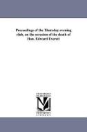 Proceedings of the Thursday Evening Club, on the Occasion of the Death of Hon. Edward Everett di Mass ). Thursday-Evening Club (Boston edito da UNIV OF MICHIGAN PR