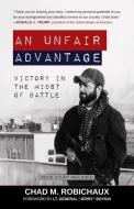 An Unfair Advantage: Victory in the Midst of Battle di Chad Robichaux edito da BROADSTREET PUB
