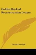 Golden Book Of Reconstruction Letters di George Llewellyn edito da Kessinger Publishing, Llc