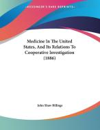 Medicine in the United States, and Its Relations to Cooperative Investigation (1886) di John Shaw Billings edito da Kessinger Publishing