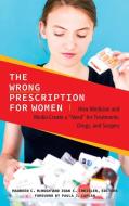 The Wrong Prescription for Women: How Medicine and Media Create a Need for Treatments, Drugs, and Surgery di Maureen McHugh edito da PRAEGER FREDERICK A