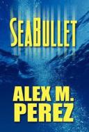 Seabullet di Alex M Perez edito da America Star Books