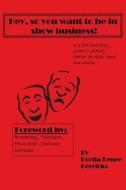 Hey, So You Want to Be in Show Business: (Updated 2014) a Quick and Easy Guide to Getting Started for Kids, Teens and Adults di Portia Renee Derricks edito da Createspace