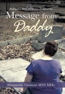 Message from Daddy: Healing Your Heart After the Loss of a Loved One di Marguerite Vardman Msn MDIV edito da AUTHORHOUSE