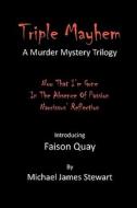 Triple Mayhem: A Faison Quay Murder Mystery Trilogy di Michael James Stewart edito da Createspace