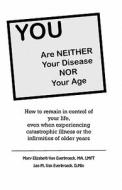 You Are Neither Your Disease Nor Your Age: How to Remain in Control of Your Life, Even When Experiencing Chronic, Catastrophic Illness or the Infirmit di Mary Elizabeth Van Everbroeck edito da Createspace