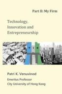 Technology, Innovation and Entrepreneurship Part II: My Firm di Patri K. Venuvinod edito da Createspace