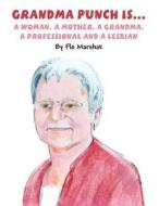 Grandma Punch Is...: A Woman, a Mother, a Grandma, a Professional and a Lesbian di Flo Marshak edito da Publish America