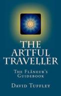 The Artful Traveller: The Flaneur's Guidebook di David John Tuffley edito da Createspace