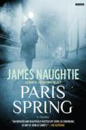 Paris Spring: A Thriller di James Naughtie edito da OVERLOOK PR