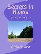 Secrets in Hiding: Passions of Life di Patricia a. Lopez edito da Createspace