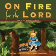 On Fire for the Lord and Other Scalding Tales di Bodie Parkhurst edito da Createspace