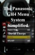 The Panasonic Gh4 Menu System Simplified di David Thorpe edito da Createspace
