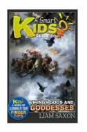 A Smart Kids Guide to Vikings Gods & Goddesses: A World of Learning at Your Fingertips di Liam Saxon edito da Createspace