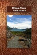 Hiking Alaska Trails Journal di Tom Alyea edito da Createspace