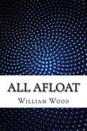 All Afloat di William Wood edito da Createspace Independent Publishing Platform