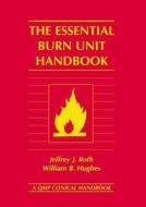 The Essential Burn Unit Handbook di Jeffrey J. Roth, William B. Hughes, J.D. Roth edito da CRC Press