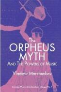 The Orpheus Myth And The Powers Of Music di Vladimir L. Marchenkov edito da Pendragon Press