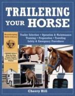 Trailering Your Horse: A Visual Guide to Safe Training and Traveling di Cherry Hill, Richard Klimesh edito da Storey Publishing