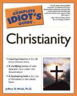 The Complete Idiot's Guide to Christianity di Jeffrey B. Webb, Ph. D. Webb edito da Alpha Books