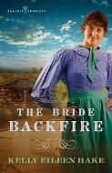 The Bride Backfire di Kelly Eileen Hake edito da Barbour Publishing