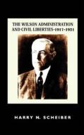 The Wilson Administration and Civil Liberties, 1917-1921 di Harry N. Scheiber edito da Quid Pro, LLC