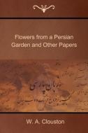 Flowers from a Persian Garden and Other Papers di W. a. Clouston edito da BIBLIOTECH PR