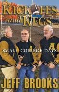 Kickoffs and Kegs: Small College Days di Jeff Brooks edito da BRIGHTON PUB LLC