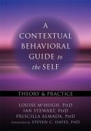 A Contextual Behavioral Guide to the Self di Louise McHugh, Ian Stewart, Priscilla Almada edito da New Harbinger Publications