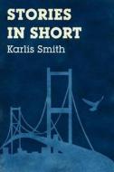 Stories In Short di Karlis Smith edito da America Star Books