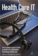 Health Care IT: The Essential Lawyer's Guide to Health Care Information Technology and the Law edito da American Bar Association