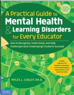 A Practical Guide To Mental Health & Learning Disorders For Every Educator di Myles L Cooley edito da Free Spirit Publishing