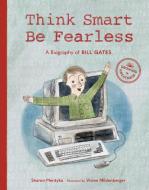 Think Smart, Be Fearless: A Biography of Bill Gates di Sharon Mentyka edito da LITTLE BIGFOOT