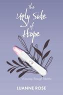 The Ugly Side of Hope: A Journey Through Infertility di Luanne Rose edito da BOOKBABY