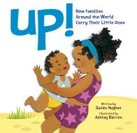 Up!: How Families Around the World Carry Their Little Ones di Susan Hughes edito da OWLKIDS BOOKS