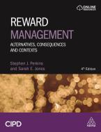 Reward Management: Alternatives, Consequences and Contexts di Stephen J. Perkins, Sarah Jones edito da CIPD KOGAN PAGE