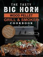 The Tasty BIG HORN Wood Pellet Grill And Smoker Cookbook di Glenn Butler edito da Glenn Butler