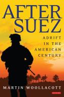 After Suez: Adrift in the American Century di Martin Woollacott edito da PAPERBACKSHOP UK IMPORT